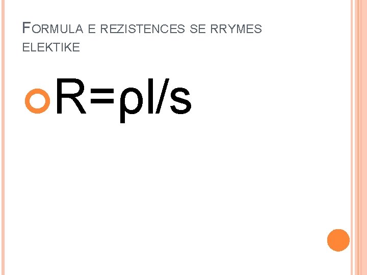 FORMULA E REZISTENCES SE RRYMES ELEKTIKE R=ρl/s 