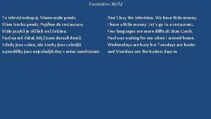 Translation 36/02 Tu televizi nekupuj. Máme málo peněz. Mám trochu peněz. Pojďme do restaurace.