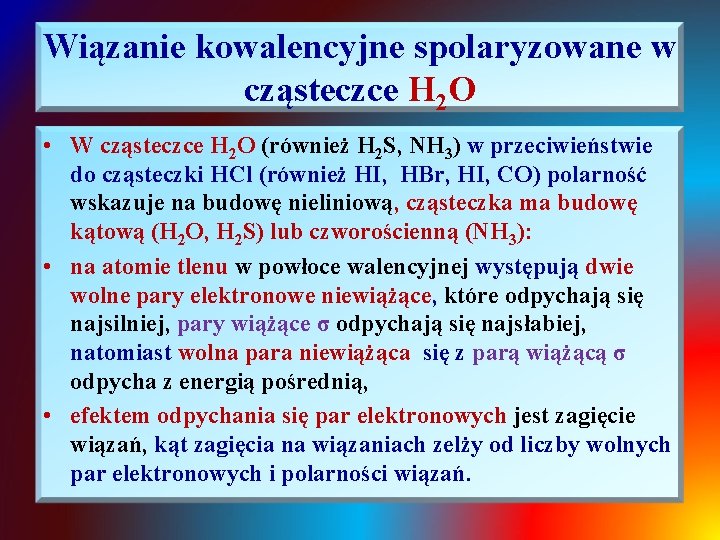 Wiązanie kowalencyjne spolaryzowane w cząsteczce H 2 O • W cząsteczce H 2 O