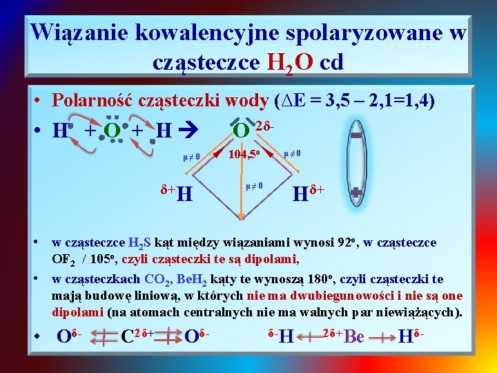 Wiązanie kowalencyjne spolaryzowane w cząsteczce H 2 O cd • Polarność cząsteczki wody (∆E