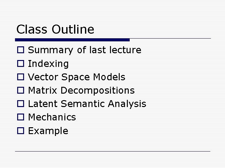 Class Outline o o o o Summary of last lecture Indexing Vector Space Models