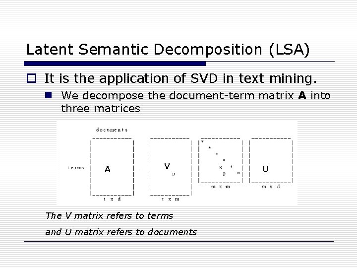 Latent Semantic Decomposition (LSA) o It is the application of SVD in text mining.