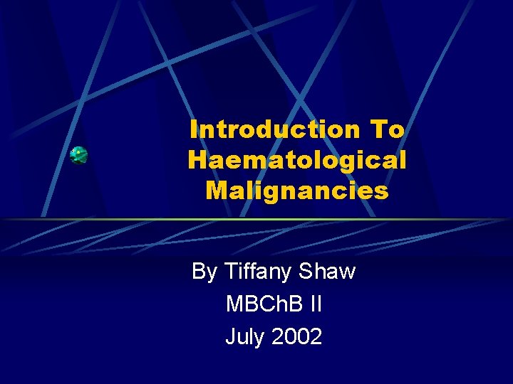 Introduction To Haematological Malignancies By Tiffany Shaw MBCh. B II July 2002 