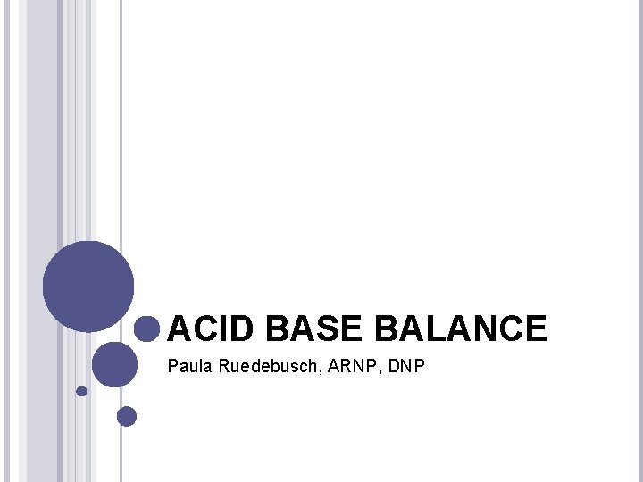 ACID BASE BALANCE Paula Ruedebusch, ARNP, DNP 