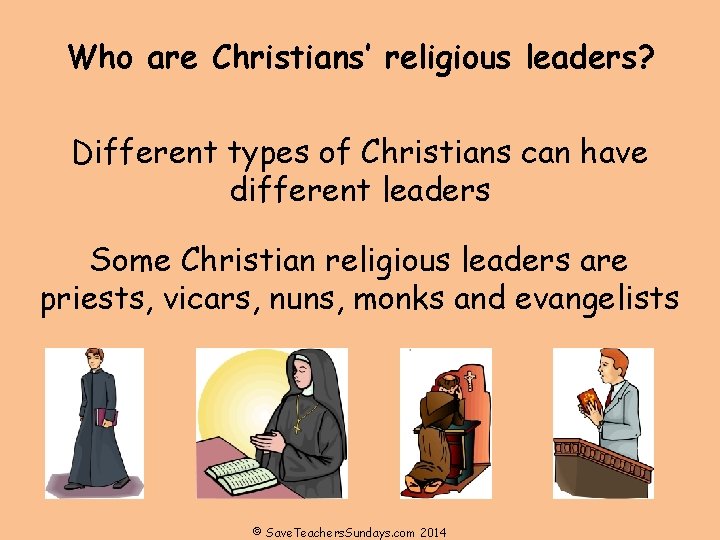 Who are Christians’ religious leaders? Different types of Christians can have different leaders Some Who are Christians’ religious leaders? Different types of Christians can have different leaders Some