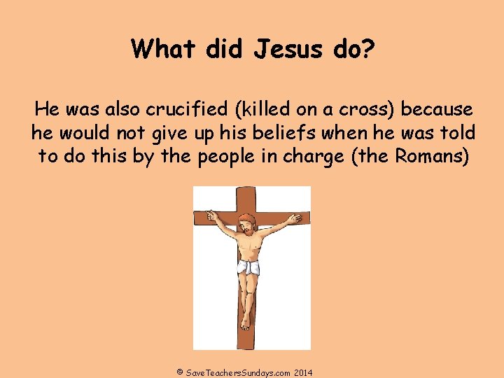 What did Jesus do? He was also crucified (killed on a cross) because he What did Jesus do? He was also crucified (killed on a cross) because he