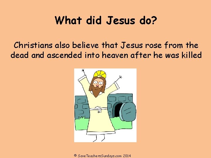 What did Jesus do? Christians also believe that Jesus rose from the dead and What did Jesus do? Christians also believe that Jesus rose from the dead and