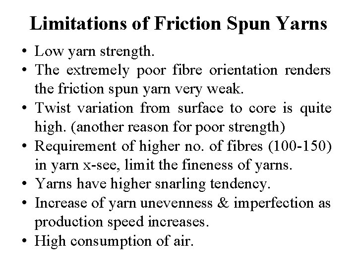 Limitations of Friction Spun Yarns • Low yarn strength. • The extremely poor fibre