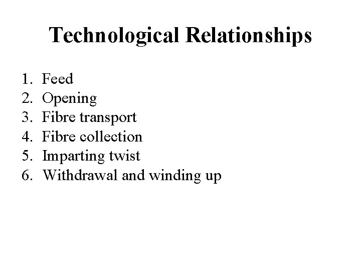 Technological Relationships 1. 2. 3. 4. 5. 6. Feed Opening Fibre transport Fibre collection