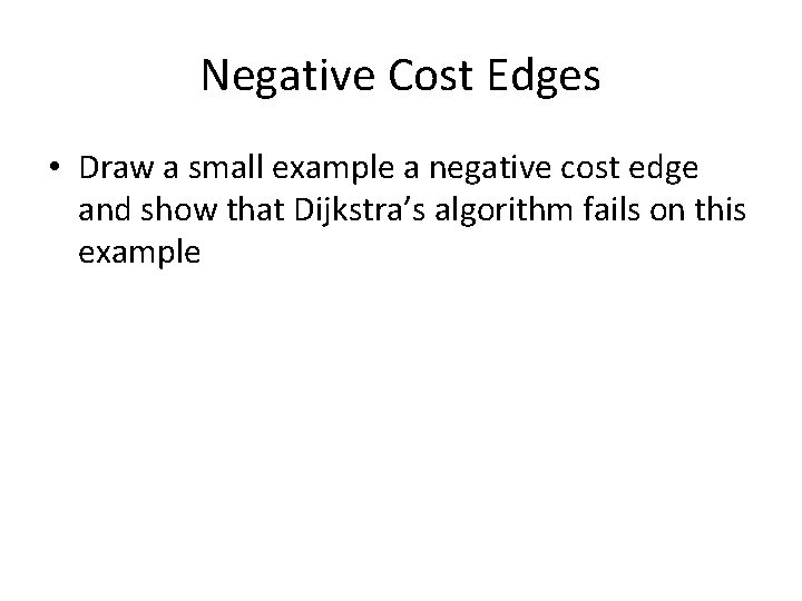 Negative Cost Edges • Draw a small example a negative cost edge and show