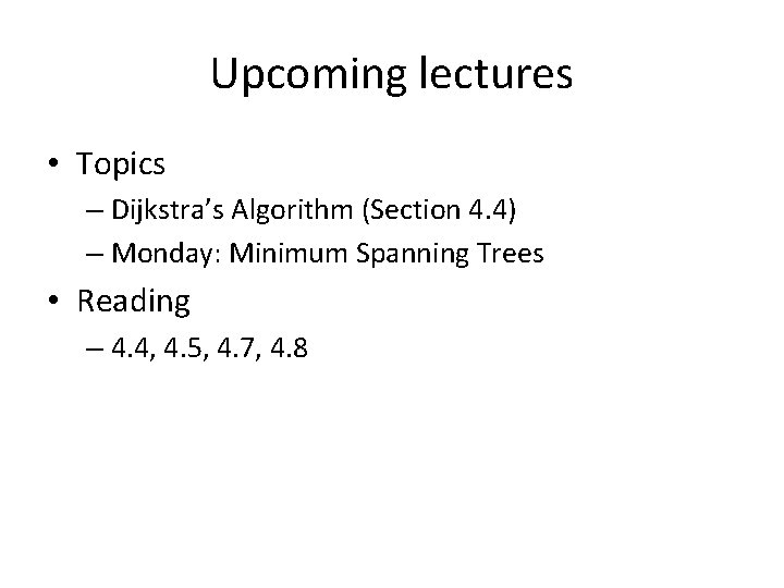 Upcoming lectures • Topics – Dijkstra’s Algorithm (Section 4. 4) – Monday: Minimum Spanning