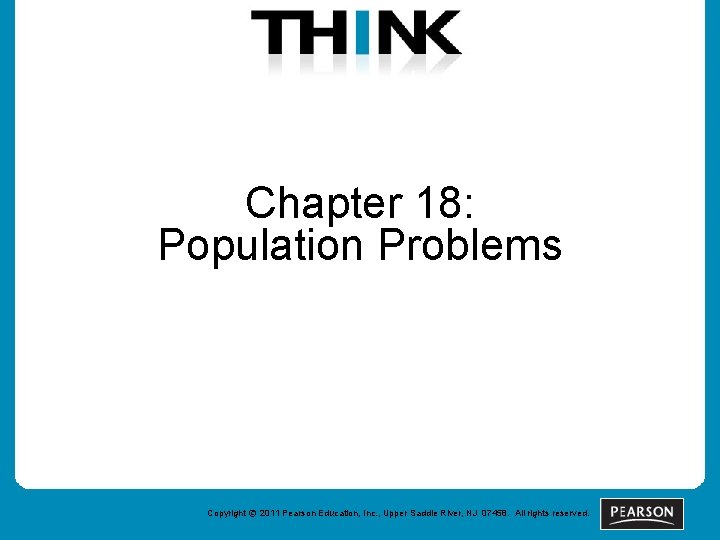 Chapter 18: Population Problems Copyright © 2011 Pearson Education, Inc. , Upper Saddle River,