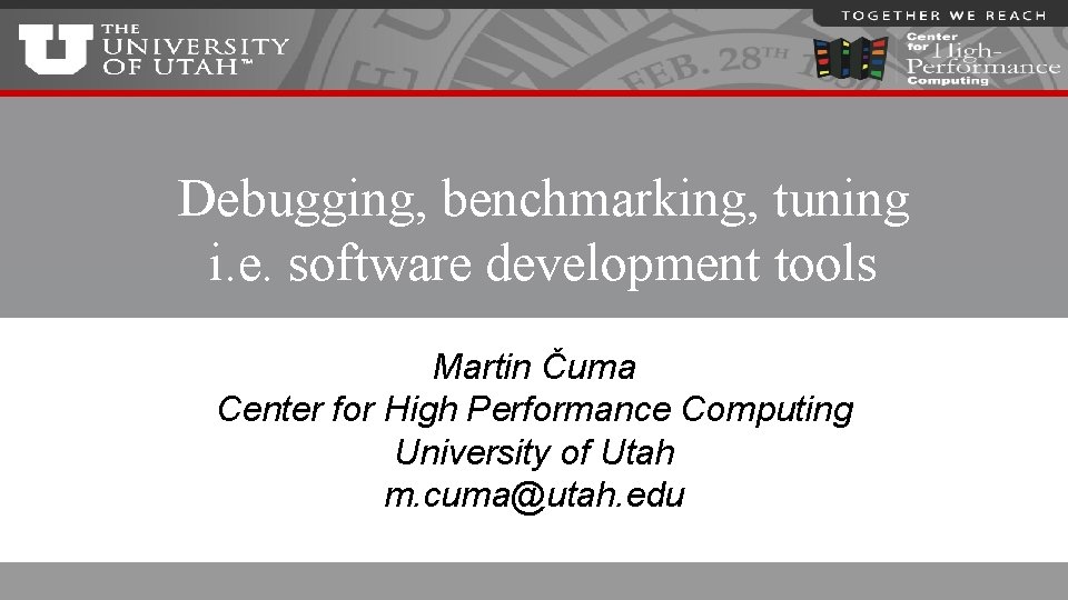 Debugging, benchmarking, tuning i. e. software development tools Martin Čuma Center for High Performance