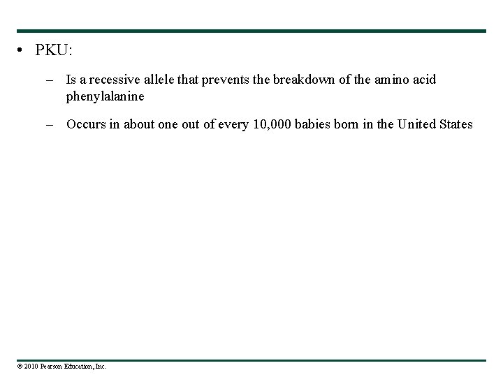  • PKU: – Is a recessive allele that prevents the breakdown of the