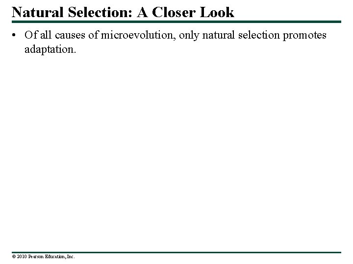 Natural Selection: A Closer Look • Of all causes of microevolution, only natural selection