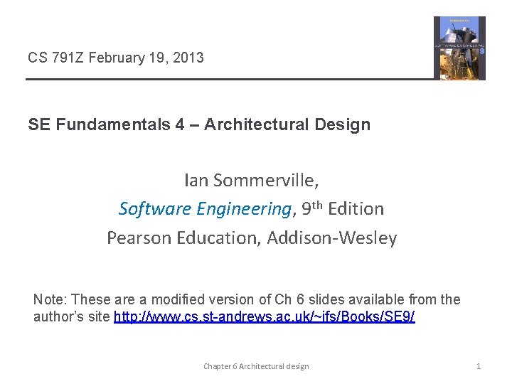CS 791 Z February 19, 2013 SE Fundamentals 4 – Architectural Design Ian Sommerville, CS 791 Z February 19, 2013 SE Fundamentals 4 – Architectural Design Ian Sommerville,