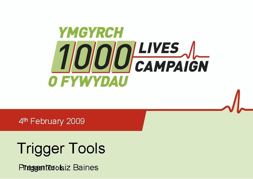 4 th February 2009 Trigger Tools Presenter: Liz Baines Trigger Tools 