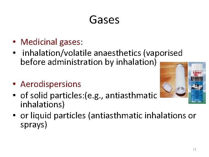 Gases • Medicinal gases: • inhalation/volatile anaesthetics (vaporised before administration by inhalation) • Aerodispersions