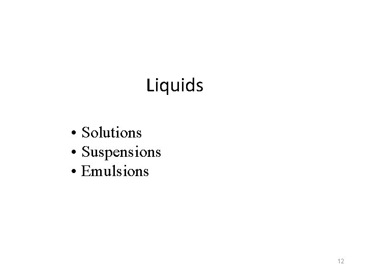 Liquids • Solutions • Suspensions • Emulsions 12 