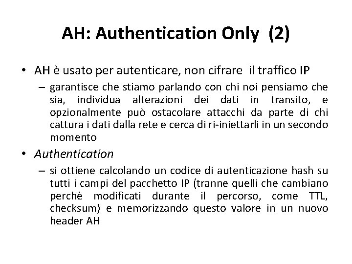 AH: Authentication Only (2) • AH è usato per autenticare, non cifrare il traffico AH: Authentication Only (2) • AH è usato per autenticare, non cifrare il traffico