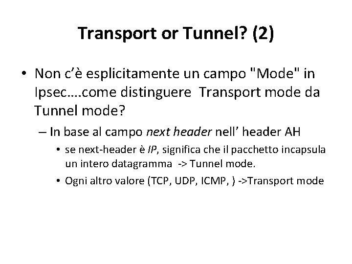 Transport or Tunnel? (2) • Non c’è esplicitamente un campo "Mode" in Ipsec…. come