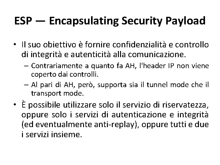 ESP — Encapsulating Security Payload • Il suo obiettivo è fornire confidenzialità e controllo