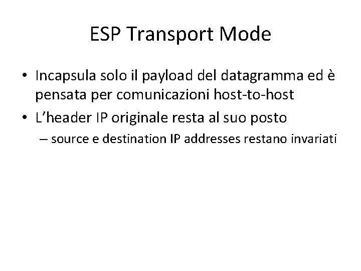 ESP Transport Mode • Incapsula solo il payload del datagramma ed è pensata per ESP Transport Mode • Incapsula solo il payload del datagramma ed è pensata per