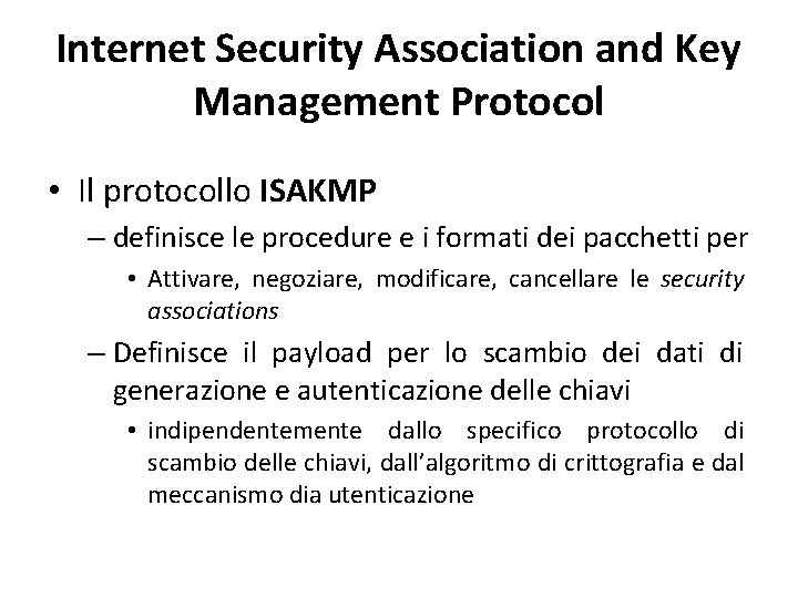 Internet Security Association and Key Management Protocol • Il protocollo ISAKMP – definisce le