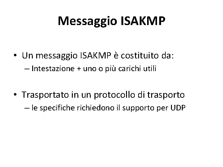 Messaggio ISAKMP • Un messaggio ISAKMP è costituito da: – Intestazione + uno o Messaggio ISAKMP • Un messaggio ISAKMP è costituito da: – Intestazione + uno o