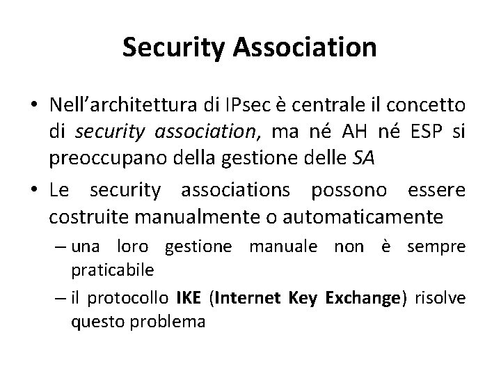 Security Association • Nell’architettura di IPsec è centrale il concetto di security association, ma