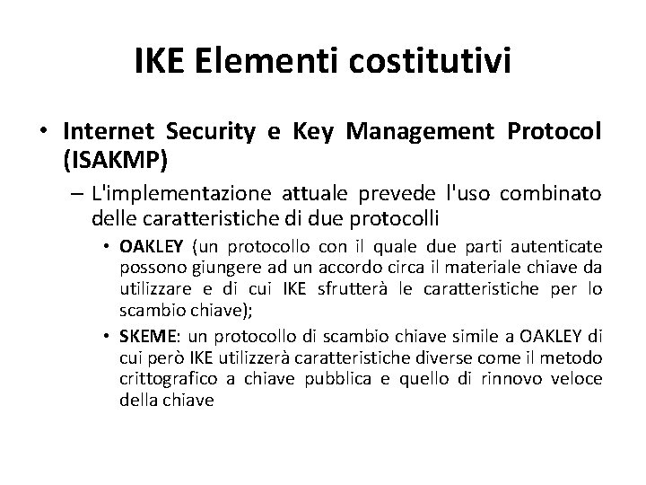 IKE Elementi costitutivi • Internet Security e Key Management Protocol (ISAKMP) – L'implementazione attuale