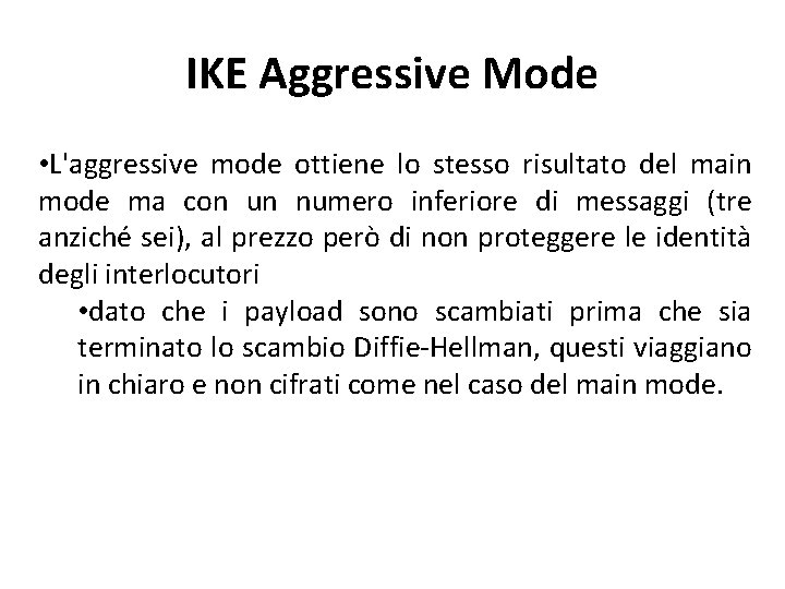 IKE Aggressive Mode • L'aggressive mode ottiene lo stesso risultato del main mode ma IKE Aggressive Mode • L'aggressive mode ottiene lo stesso risultato del main mode ma