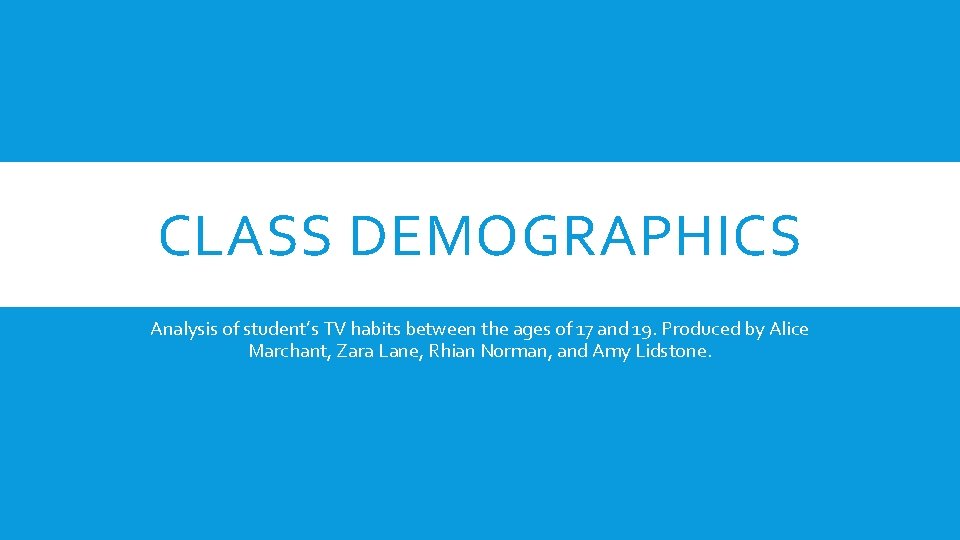 CLASS DEMOGRAPHICS Analysis of student’s TV habits between the ages of 17 and 19.