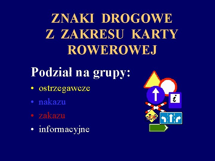 ZNAKI DROGOWE Z ZAKRESU KARTY ROWEJ Podział na grupy: • • ostrzegawcze nakazu zakazu