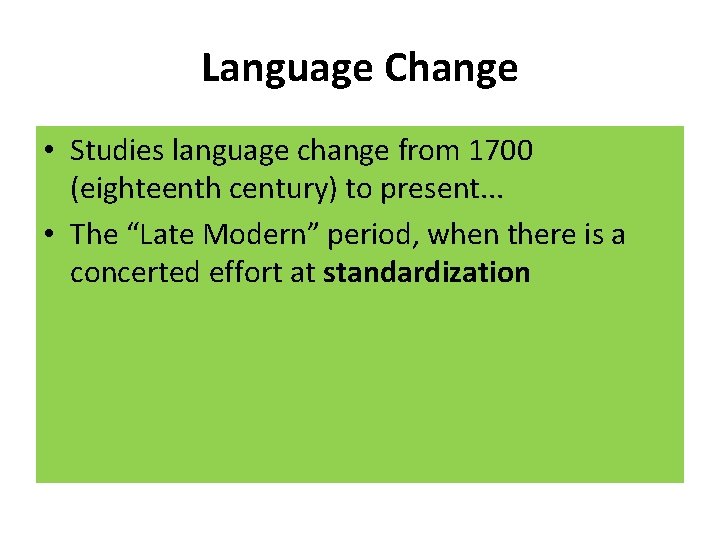 Language Change • Studies language change from 1700 (eighteenth century) to present. . .