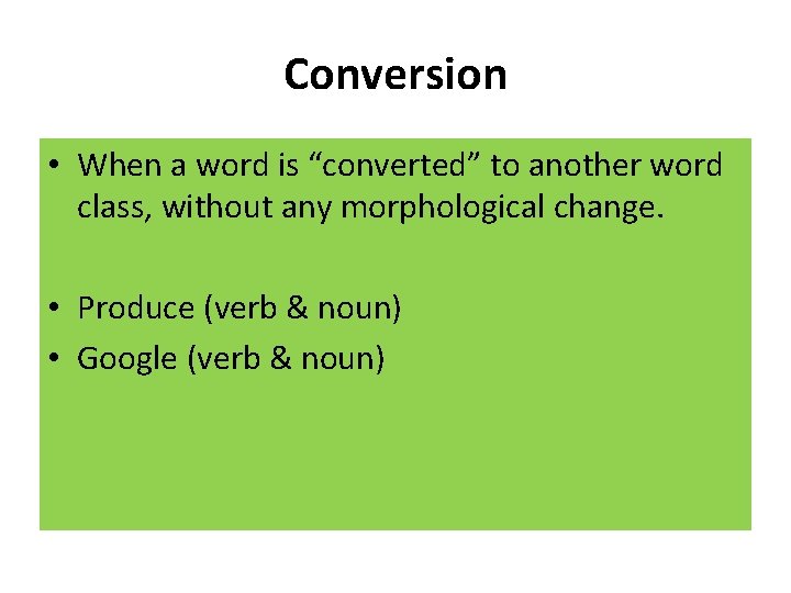 Conversion • When a word is “converted” to another word class, without any morphological
