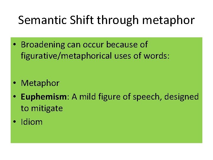 Semantic Shift through metaphor • Broadening can occur because of figurative/metaphorical uses of words: