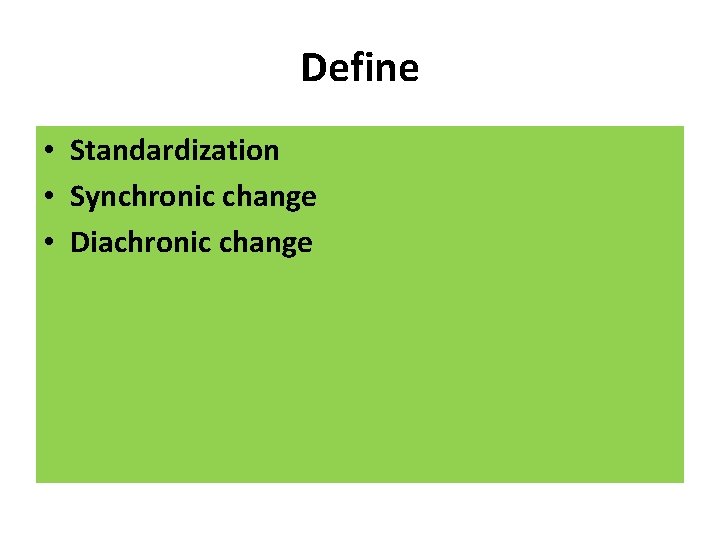 Define • Standardization • Synchronic change • Diachronic change 