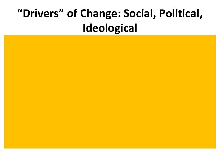 “Drivers” of Change: Social, Political, Ideological • Changes in public attitudes (e. g. ,