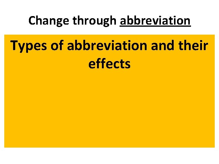 Change through abbreviation Types of abbreviation and their effects • Initialism (e. g. ,