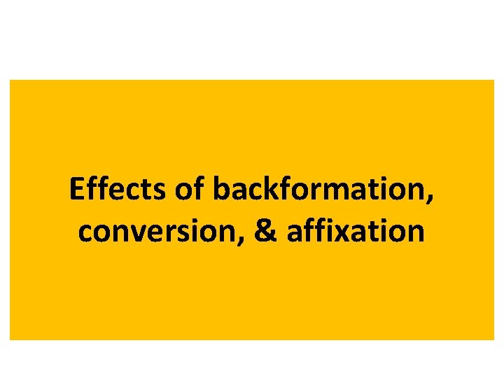  • Backformation, conversion, affixation often reflect significant cultural shift • E. g. ,