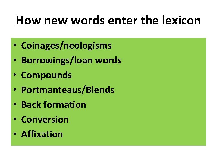 How new words enter the lexicon • • Coinages/neologisms Borrowings/loan words Compounds Portmanteaus/Blends Back