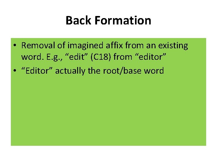 Back Formation • Removal of imagined affix from an existing word. E. g. ,
