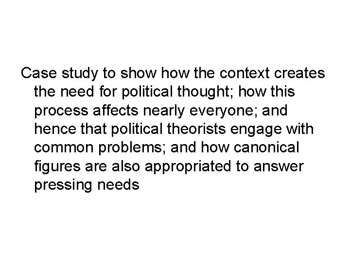 Case study to show the context creates the need for political thought; how this