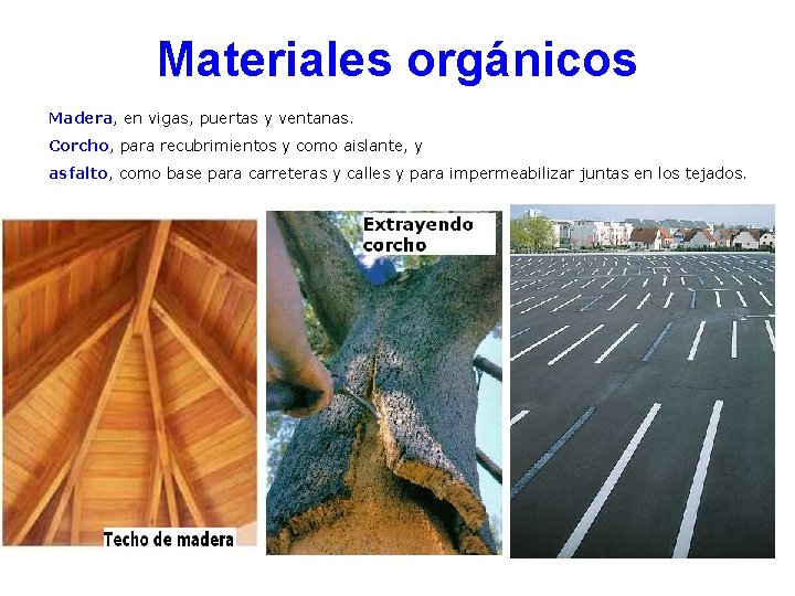 Materiales orgánicos Madera, en vigas, puertas y ventanas. Corcho, para recubrimientos y como aislante,
