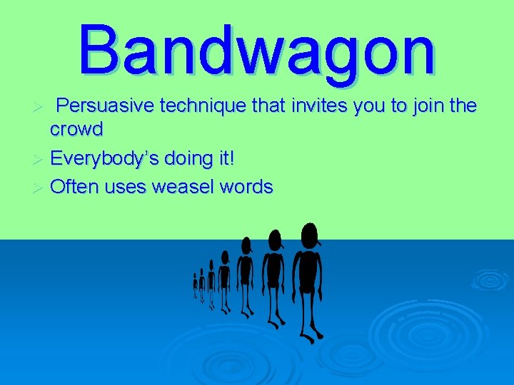 Bandwagon Persuasive technique that invites you to join the crowd Ø Everybody’s doing it!