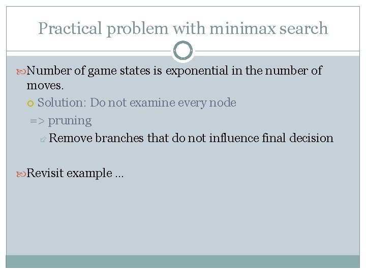 Practical problem with minimax search Number of game states is exponential in the number Practical problem with minimax search Number of game states is exponential in the number