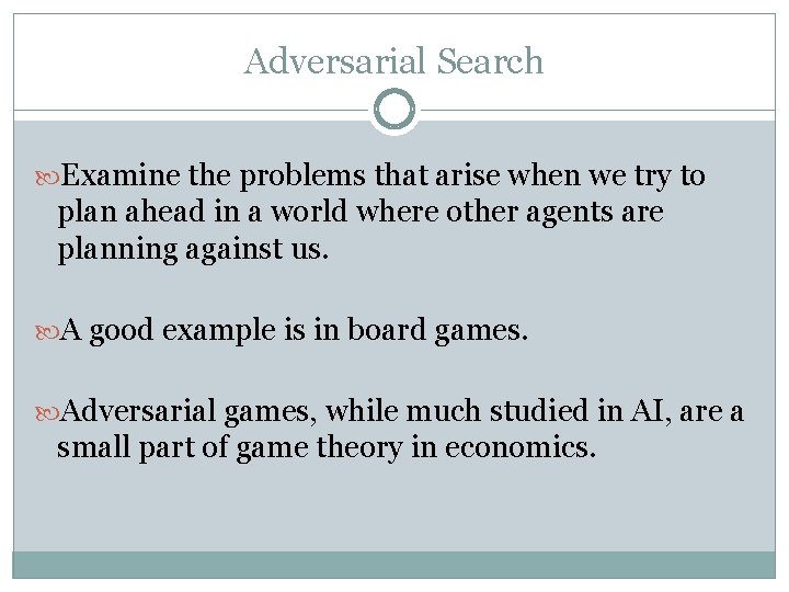 Adversarial Search Examine the problems that arise when we try to plan ahead in Adversarial Search Examine the problems that arise when we try to plan ahead in