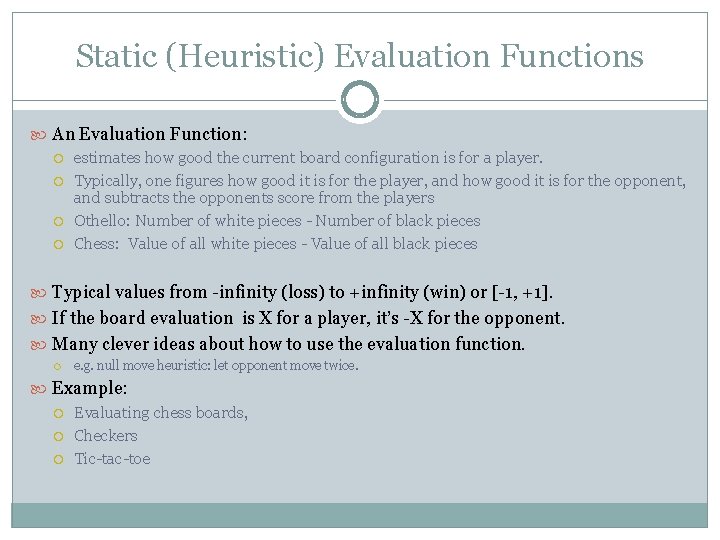 Static (Heuristic) Evaluation Functions An Evaluation Function: estimates how good the current board configuration Static (Heuristic) Evaluation Functions An Evaluation Function: estimates how good the current board configuration