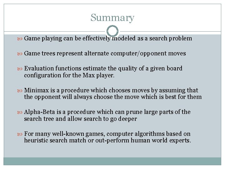Summary Game playing can be effectively modeled as a search problem Game trees represent Summary Game playing can be effectively modeled as a search problem Game trees represent